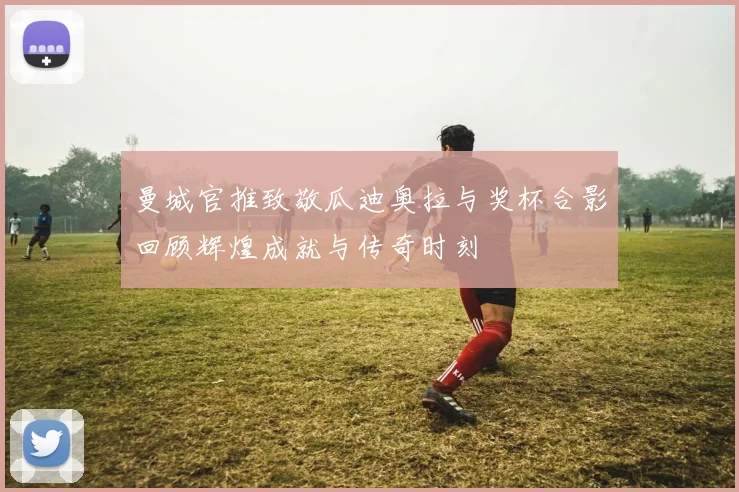 曼城官推致敬瓜迪奥拉与奖杯合影回顾辉煌成就与传奇时刻